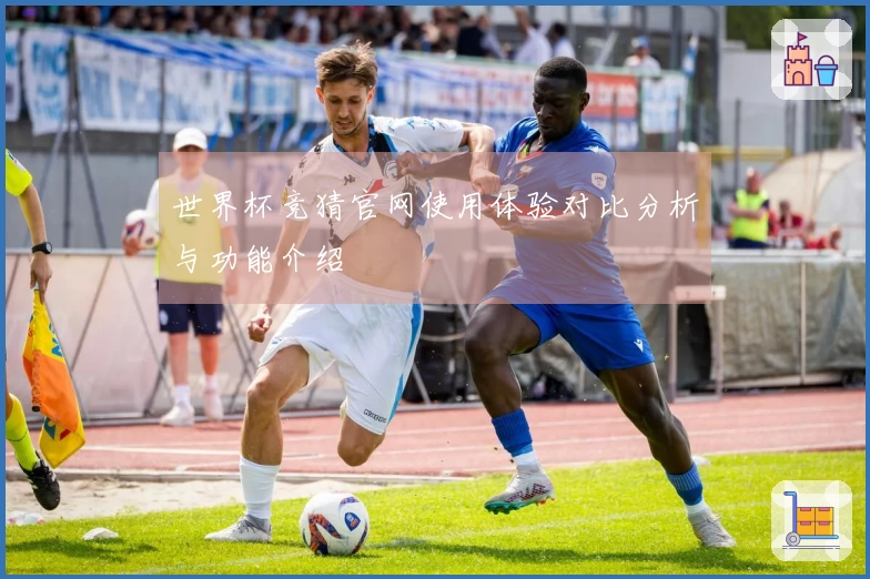 世界杯竞猜官网使用体验对比分析与功能介绍