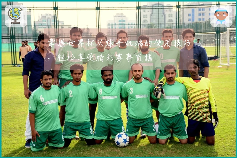 掌握世界杯买球手机端的使用技巧，轻松享受精彩赛事直播